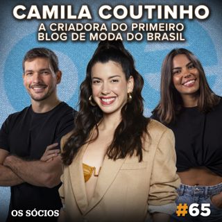 Os Sócios 65 - Camila Coutinho: Criadora do 1º Blog de Moda do Brasil