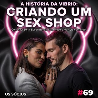 Os Sócios 69 - Criando um Sex Shop: A História da Vibrio