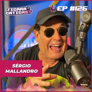 EP 126 - SÉRGIO MALLANDRO