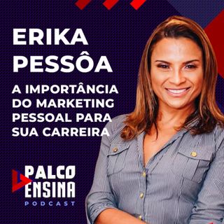 Palco Ensina | A importância do marketing pessoal para sua carreira - Erika Pessôa (Palco MP3)
