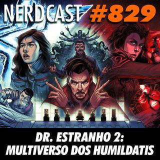NerdCast 829 - Dr. Estranho 2: Multiverso dos Humildatis