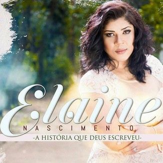 Elaine Nascimento – A História que Deus Escreveu Elaine Nascimento – A História que Deus Escreveu