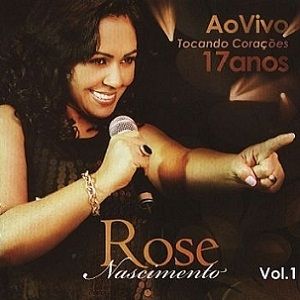 Imagem do álbum 17 Anos Tocando Corações, Vol. 1 (Ao Vivo) do(a) artista Rose Nascimento