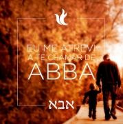 Eu Me Atrevi A Te Chamar De Abba